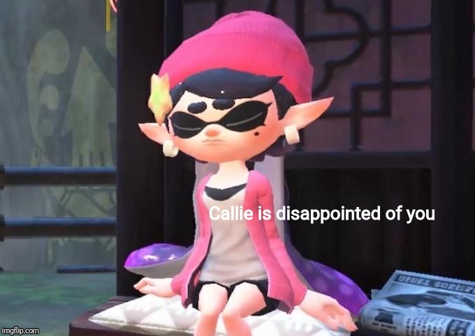 Callie is disappointed of you | image tagged in callie is disappointed of you | made w/ Imgflip meme maker