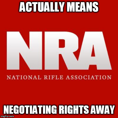 Nra | ACTUALLY MEANS; NEGOTIATING RIGHTS AWAY | image tagged in nra | made w/ Imgflip meme maker