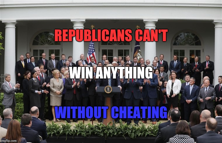 Republican Party Before Country | REPUBLICANS CAN'T; WIN ANYTHING; WITHOUT CHEATING | image tagged in republican senators,trump unfit unqualified dangerous,liar in chief,lock him up,memes,traitors | made w/ Imgflip meme maker