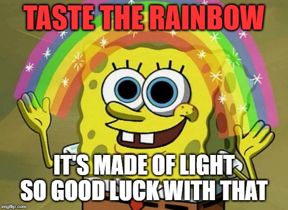 The Skittles challenge | TASTE THE RAINBOW; IT'S MADE OF LIGHT SO GOOD LUCK WITH THAT | image tagged in memes,imagination spongebob,skittles,taste the rainbow,light | made w/ Imgflip meme maker