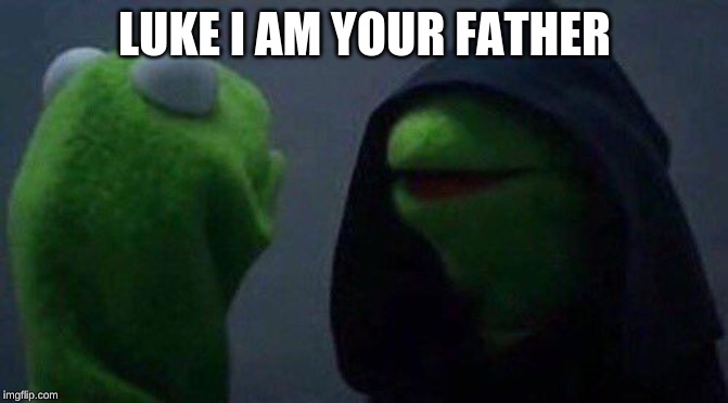kermit me to me | LUKE I AM YOUR FATHER | image tagged in kermit me to me | made w/ Imgflip meme maker