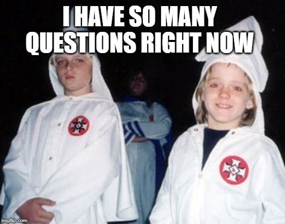 Kool Kid Klan | I HAVE SO MANY QUESTIONS RIGHT NOW | image tagged in memes,kool kid klan | made w/ Imgflip meme maker