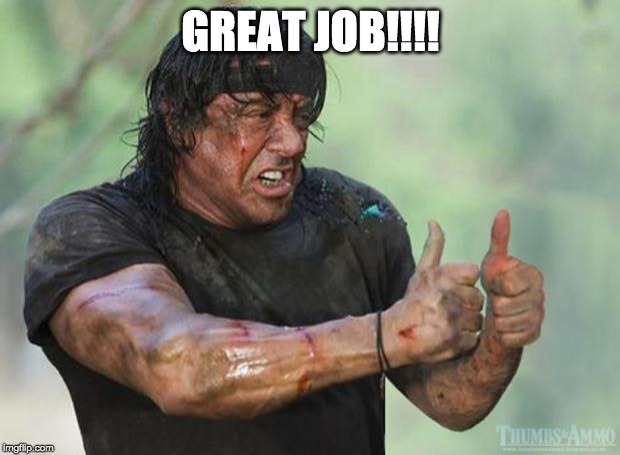 Thumbs Up Rambo | GREAT JOB!!!! | image tagged in thumbs up rambo | made w/ Imgflip meme maker