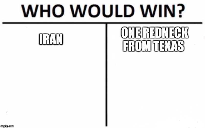 Who Would Win? Meme | IRAN; ONE REDNECK FROM TEXAS | image tagged in memes,who would win | made w/ Imgflip meme maker