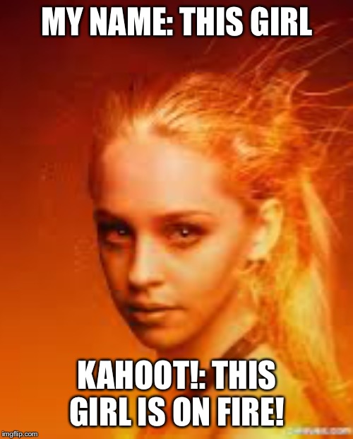 MY NAME: THIS GIRL KAHOOT!: THIS GIRL IS ON FIRE! | made w/ Imgflip meme maker