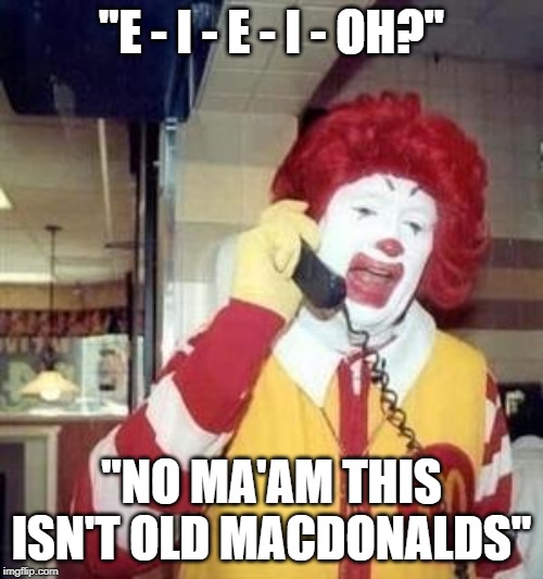Old MacDonald had a franchise... | "E - I - E - I - OH?"; "NO MA'AM THIS ISN'T OLD MACDONALDS" | image tagged in ronald mcdonald temp,memes,farm,eieio | made w/ Imgflip meme maker