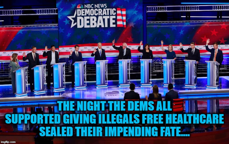 THE NIGHT THE DEMS ALL SUPPORTED GIVING ILLEGALS FREE HEALTHCARE SEALED THEIR IMPENDING FATE.... | made w/ Imgflip meme maker