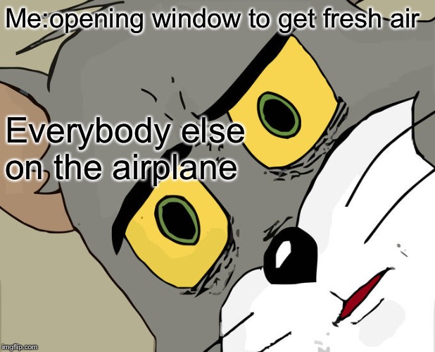 Unsettled Tom | Me:opening window to get fresh air; Everybody else on the airplane | image tagged in memes,unsettled tom | made w/ Imgflip meme maker