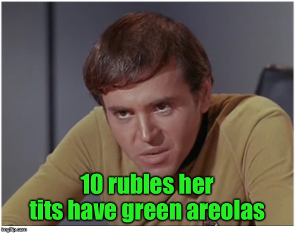 Chekov the  | 10 rubles her tits have green areolas | image tagged in chekov the | made w/ Imgflip meme maker