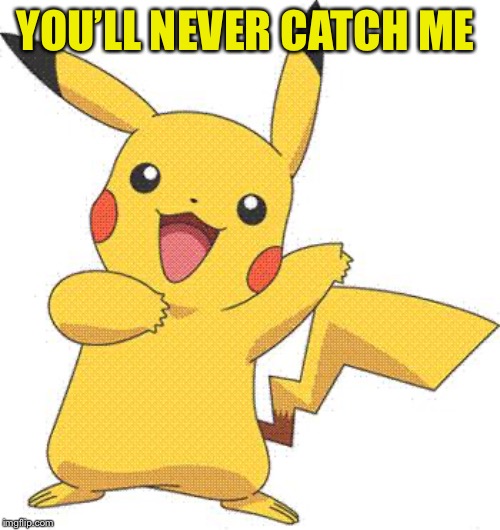 Pokemon | YOU’LL NEVER CATCH ME | image tagged in pokemon | made w/ Imgflip meme maker