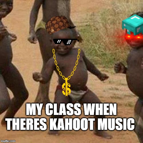 Third World Success Kid Meme | MY CLASS WHEN THERES KAHOOT MUSIC | image tagged in memes,third world success kid | made w/ Imgflip meme maker