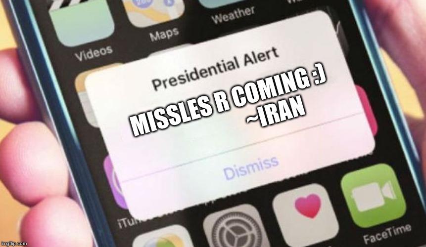 Presidential Alert | MISSLES R COMING :)
                   ~IRAN | image tagged in memes,presidential alert | made w/ Imgflip meme maker