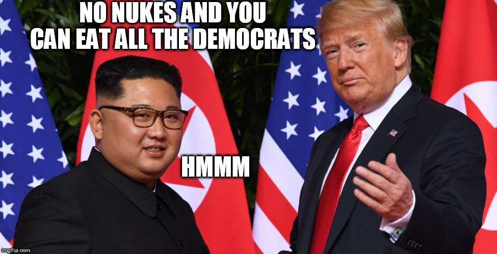 Trump | NO NUKES AND YOU CAN EAT ALL THE DEMOCRATS; HMMM | image tagged in trump | made w/ Imgflip meme maker