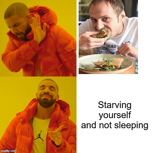 Drake Hotline Bling | Starving yourself and not sleeping | image tagged in memes,drake hotline bling | made w/ Imgflip meme maker