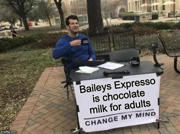 Change My Mind Meme | Baileys Expresso is chocolate milk for adults | image tagged in memes,change my mind | made w/ Imgflip meme maker
