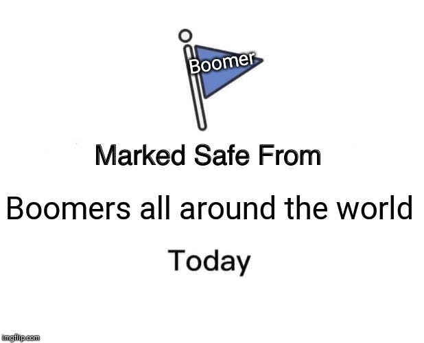 Marked Safe From Meme | Boomer; Boomers all around the world | image tagged in memes,marked safe from | made w/ Imgflip meme maker