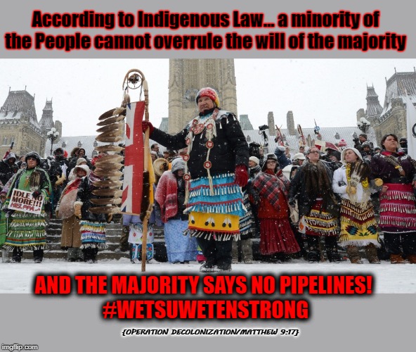 According to Indigenous Law... a minority of the People cannot overrule the will of the majority; AND THE MAJORITY SAYS NO PIPELINES! 
#WETSUWETENSTRONG; {OPERATION DECOLONIZATION/MATTHEW 9:17} | image tagged in learn | made w/ Imgflip meme maker