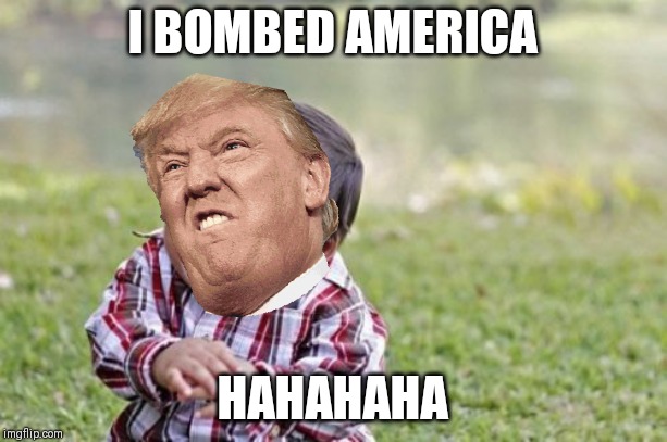 Evil Toddler Meme | I BOMBED AMERICA; HAHAHAHA | image tagged in memes,evil toddler | made w/ Imgflip meme maker