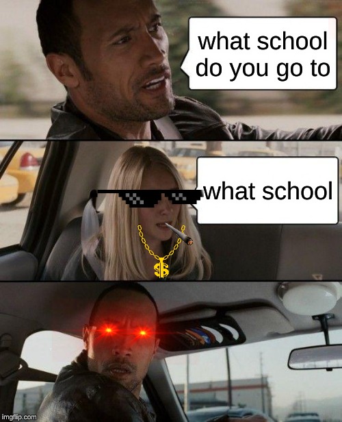 The Rock Driving | what school do you go to; what school | image tagged in memes,the rock driving | made w/ Imgflip meme maker