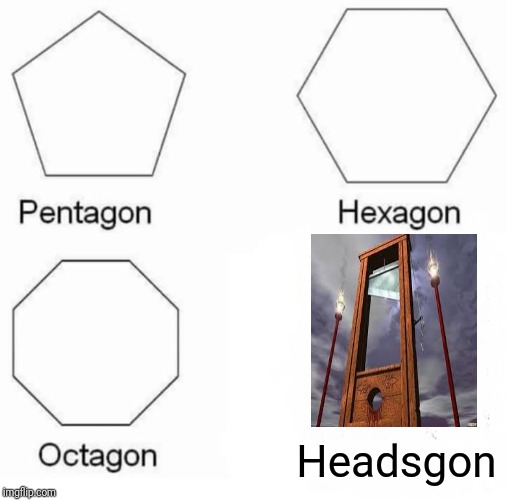 Pentagon Hexagon Octagon Meme | Headsgon | image tagged in memes,pentagon hexagon octagon | made w/ Imgflip meme maker