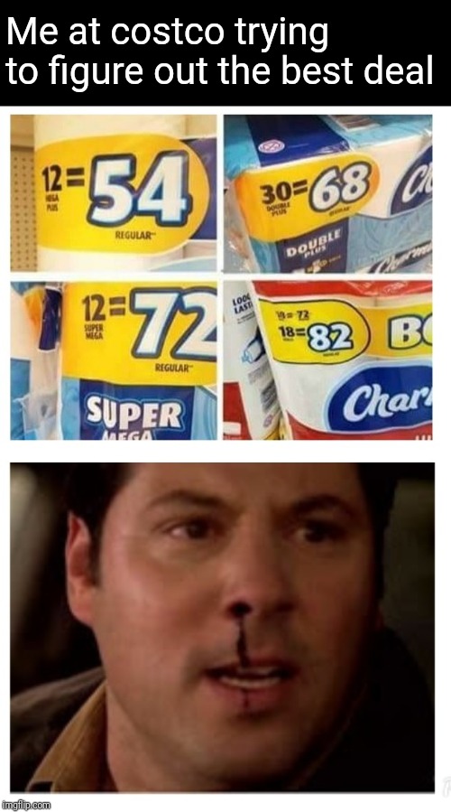 Me at costco trying to figure out the best deal | image tagged in funny memes,toilet paper,math,nosebleed | made w/ Imgflip meme maker