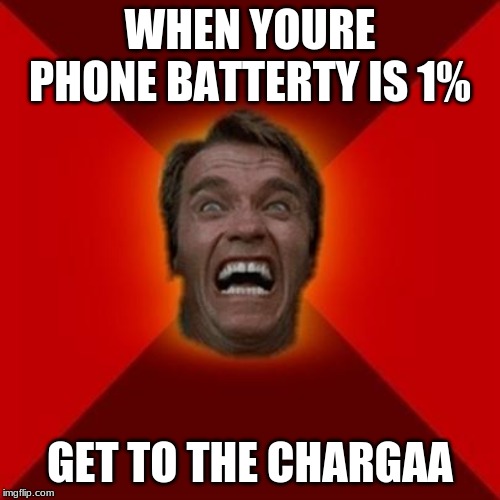 arnold returns | WHEN YOURE PHONE BATTERTY IS 1%; GET TO THE CHARGAA | image tagged in memes,funny memes,ww3,funny,dank memes,funny meme | made w/ Imgflip meme maker