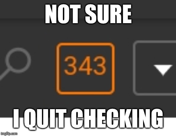 NOT SURE; I QUIT CHECKING | made w/ Imgflip meme maker