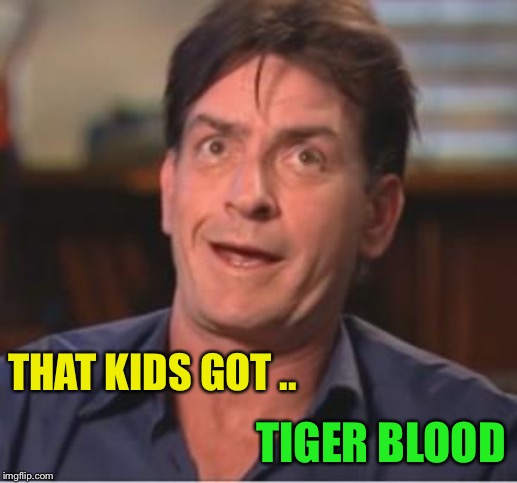 Charlie Sheen | THAT KIDS GOT .. TIGER BLOOD | image tagged in charlie sheen | made w/ Imgflip meme maker