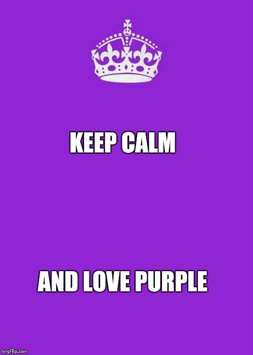 Keep Calm And Carry On Purple Meme | KEEP CALM AND LOVE PURPLE | image tagged in memes,keep calm and carry on purple | made w/ Imgflip meme maker