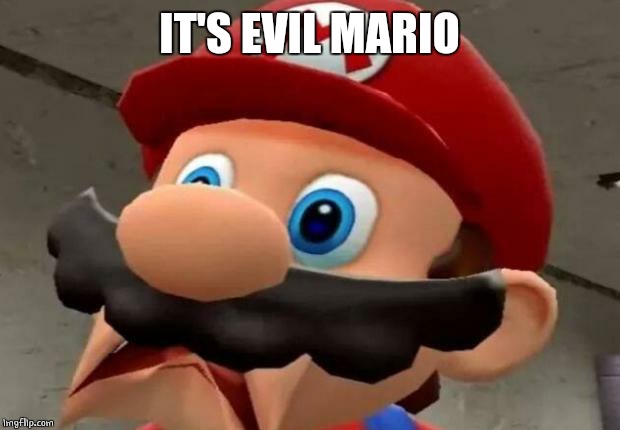 Mario WTF | IT'S EVIL MARIO | image tagged in mario wtf | made w/ Imgflip meme maker