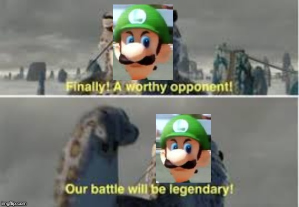 A Worthy Opponent | image tagged in a worthy opponent | made w/ Imgflip meme maker