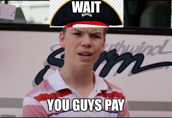 You Guys are Getting Paid | WAIT; YOU GUYS PAY | image tagged in you guys are getting paid | made w/ Imgflip meme maker