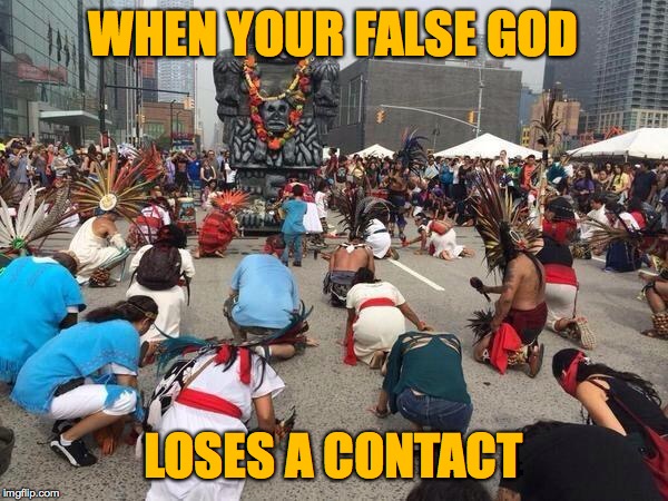Thanks to calronmoonflower for the template  ( : | WHEN YOUR FALSE GOD; LOSES A CONTACT | image tagged in memes,false god,nobody move | made w/ Imgflip meme maker