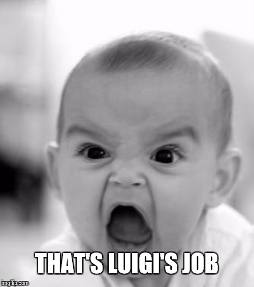 Angry Baby Meme | THAT'S LUIGI'S JOB | image tagged in memes,angry baby | made w/ Imgflip meme maker