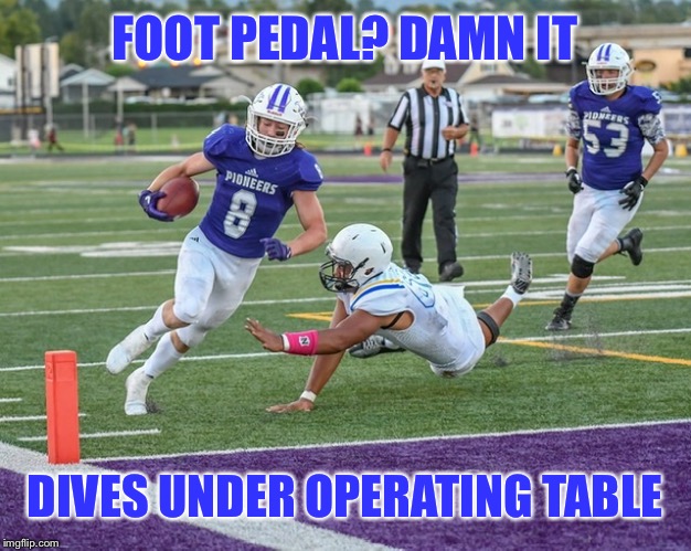 Dive | FOOT PEDAL? DAMN IT; DIVES UNDER OPERATING TABLE | image tagged in dive | made w/ Imgflip meme maker