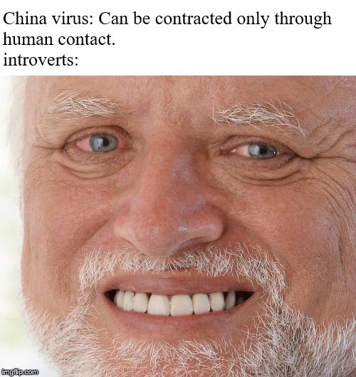 Hide the Pain Harold | China virus: Can be contracted only through
human contact.
introverts: | image tagged in hide the pain harold | made w/ Imgflip meme maker