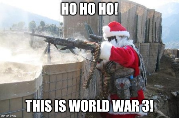 Hohoho | HO HO HO! THIS IS WORLD WAR 3! | image tagged in memes,hohoho | made w/ Imgflip meme maker