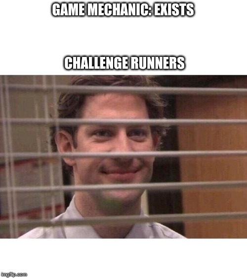Jim Office Blinds | GAME MECHANIC: EXISTS; CHALLENGE RUNNERS | image tagged in jim office blinds | made w/ Imgflip meme maker