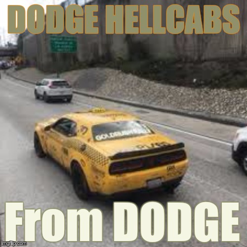 DODGE HELLCABS; From DODGE | image tagged in dodge | made w/ Imgflip meme maker