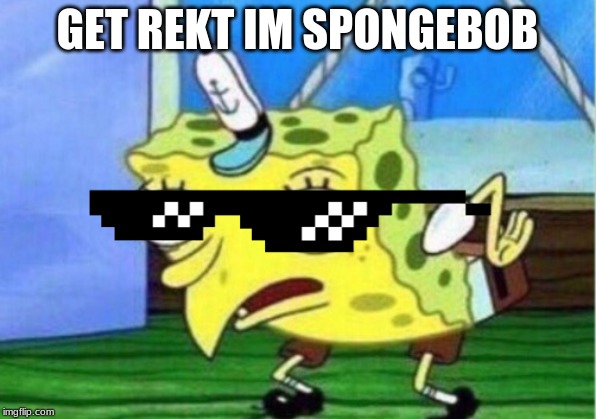 Mocking Spongebob | GET REKT IM SPONGEBOB | image tagged in memes,mocking spongebob | made w/ Imgflip meme maker