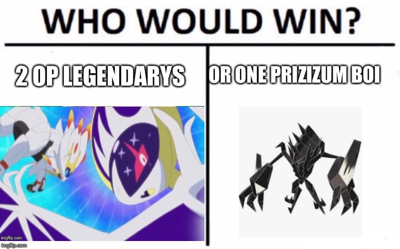 Who wode win | OR ONE PRIZIZUM BOI; 2 OP LEGENDARYS | image tagged in pokemon,who wode win | made w/ Imgflip meme maker