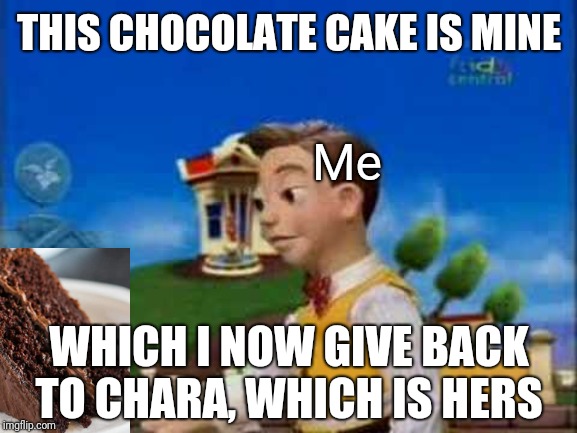 stingy | THIS CHOCOLATE CAKE IS MINE WHICH I NOW GIVE BACK TO CHARA, WHICH IS HERS Me | image tagged in stingy | made w/ Imgflip meme maker