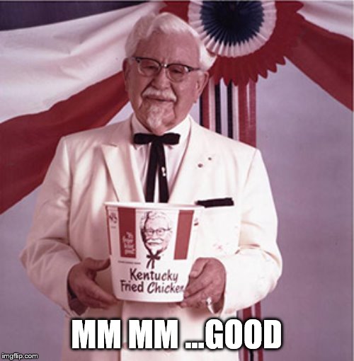 KFC Colonel Sanders | MM MM ...GOOD | image tagged in kfc colonel sanders | made w/ Imgflip meme maker