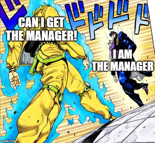 Jojo's Walk | CAN I GET THE MANAGER! I AM THE MANAGER | image tagged in jojo's walk | made w/ Imgflip meme maker
