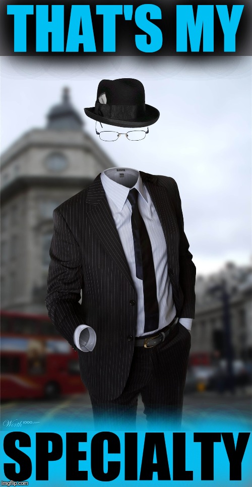 Invisible man | THAT'S MY SPECIALTY | image tagged in invisible man | made w/ Imgflip meme maker
