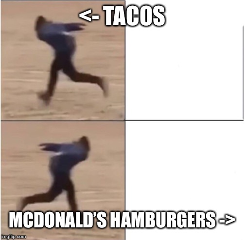 Naruto Runner Drake | <- TACOS; MCDONALD’S HAMBURGERS -> | image tagged in naruto runner drake | made w/ Imgflip meme maker