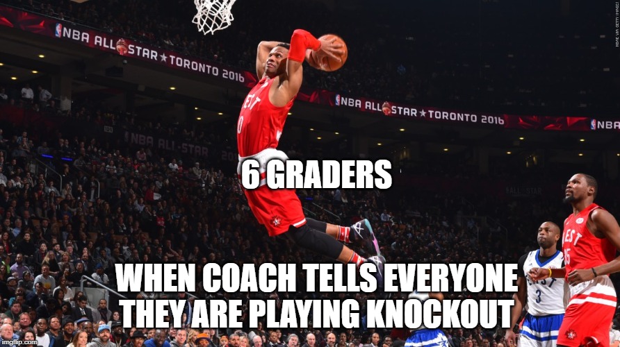 NBA | 6 GRADERS; WHEN COACH TELLS EVERYONE THEY ARE PLAYING KNOCKOUT | image tagged in nba | made w/ Imgflip meme maker