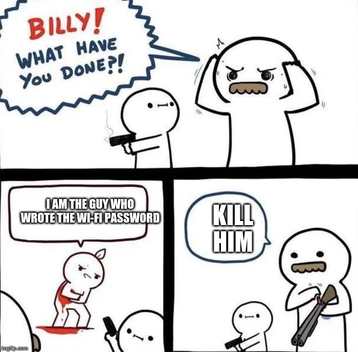Billy Was Right | KILL HIM; I AM THE GUY WHO WROTE THE WI-FI PASSWORD | image tagged in billy was right | made w/ Imgflip meme maker