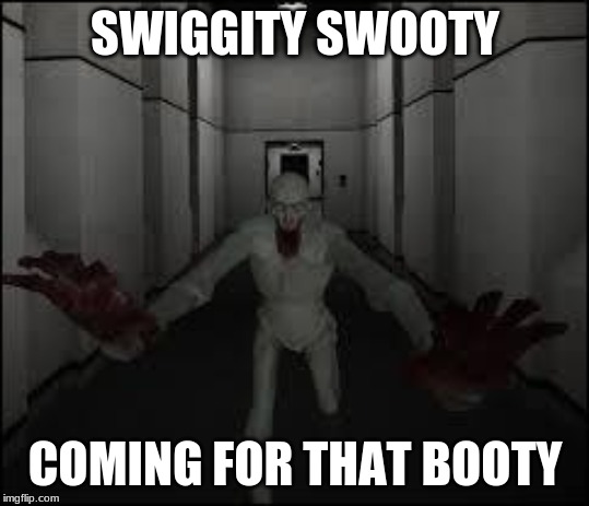 SCP - 96 | SWIGGITY SWOOTY; COMING FOR THAT BOOTY | image tagged in scp - 96 | made w/ Imgflip meme maker