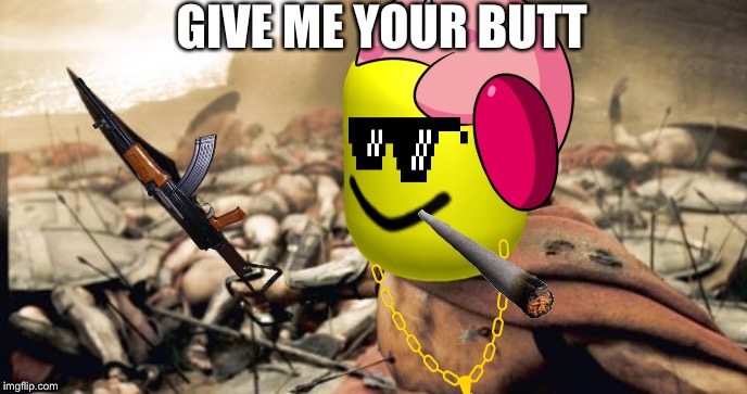 Sparta Leonidas Meme | GIVE ME YOUR BUTT | image tagged in memes,sparta leonidas | made w/ Imgflip meme maker